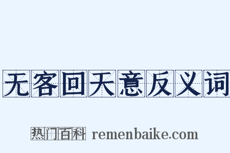 无客回天意反义词是什么意思的图片